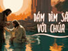 Dám dìm sâu với Chúa | Suy tư TM CN lễ Chúa Giêsu Chịu Phép Rửa năm C